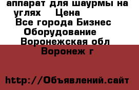 аппарат для шаурмы на углях. › Цена ­ 18 000 - Все города Бизнес » Оборудование   . Воронежская обл.,Воронеж г.